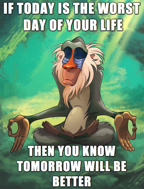 if today is the worst day of your life, then you know tomorrow will be better