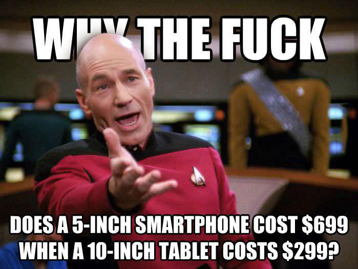 why the fuck does a 5 inch smartphone cost 699 and a 10 inch tablet costs 299, meme, picard