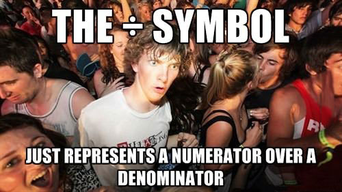 the division symbol, sudden clarity clarence, meme, represents a numerator over a denominator