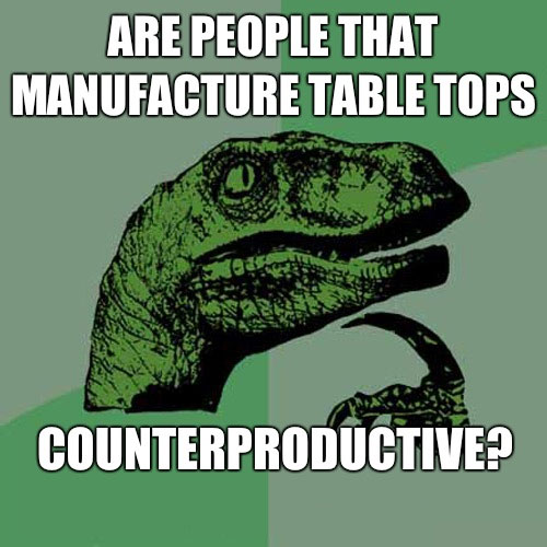 philoceraptor, are people that manufacture table tops counterproductive?, meme