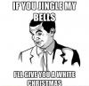 if you know what i mean, meme, if you jingle my bells, i'll give you a white christmas, mr bean