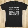tshirt, your pants say yoga but your butt says mcdonald's