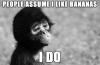 people assume i like bananas, i do, first world chimp problems, meme