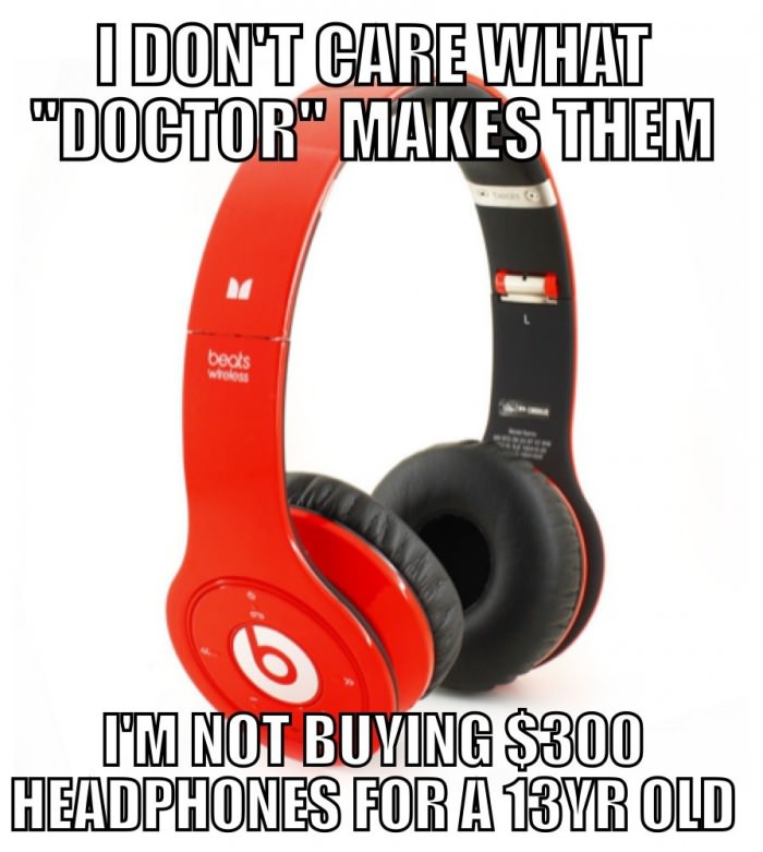 i don't what doctor makes them i'm not buying 300$ headphones for a 13 year old, meme, beats, dr dre