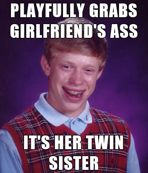 bad luck brian, playfully grabs girlfriend's ass, it's her twin sister