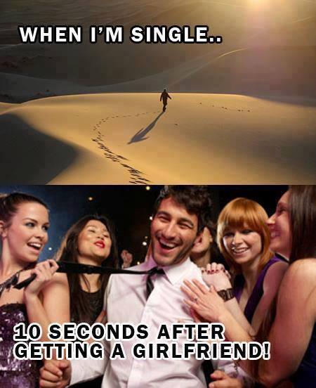 when i'm single, 10 seconds after getting a girlfriend