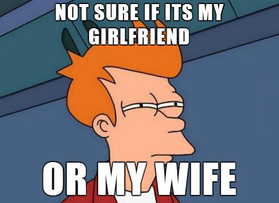 fry, futurama, not sure if its my girlfriend or my wife