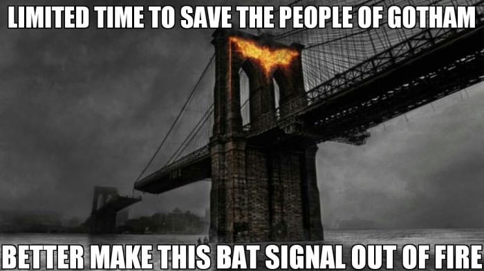 limited time to save the people of gotham better make this bat signal out of fire, scumbag batman, meme