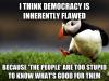 democracy is inherently flawed because the people are too stupid to know what's good for them, meme, unpopular opinion puffin