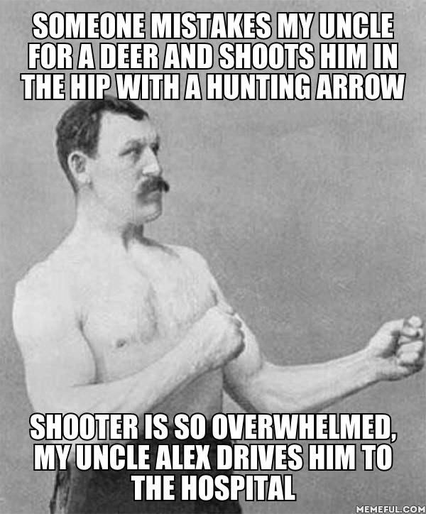 manly man meme, shot uncle drives shooter to hospital
