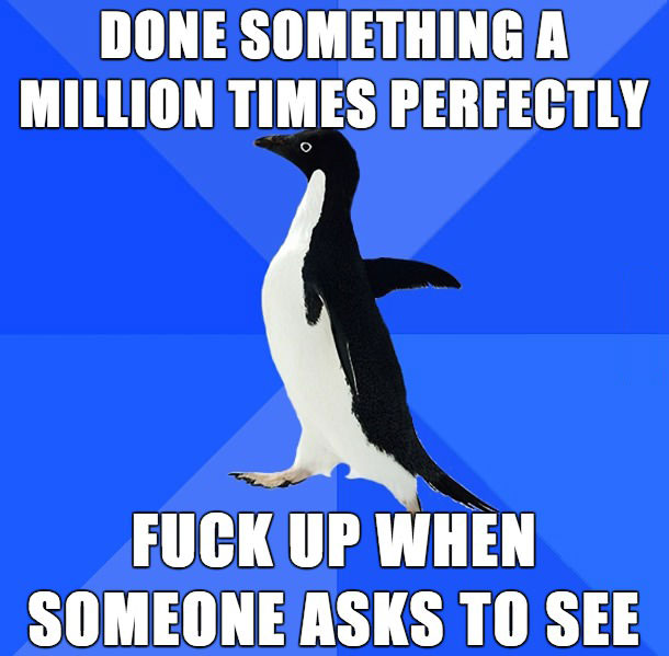 done something a million times perfectly, fuck up when someone asks to see, meme, socially awkward penguin