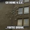 ho home nsa, you're drunk