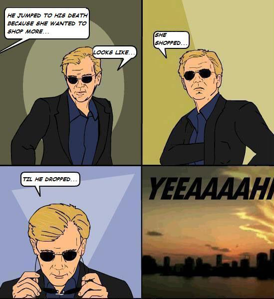 csi miami, yeeaaaah, horacio, shop until you drop