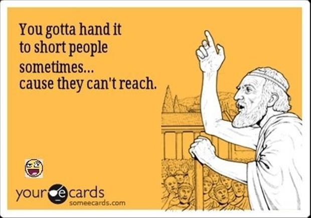you gotta hand it to short people sometimes, cause they can't reach, ecard, wordplay