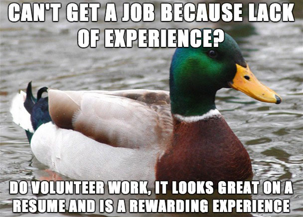 can't get a job because lack of experience?, do volunteer work, it looks great on a resume and is rewarding
