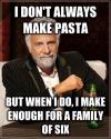 i don't always make pasta but when i do i make enough for a family of six, meme, world's most interesting man
