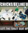 chicks be like you left the toilet seat up, make up, mess, bathroom, meme