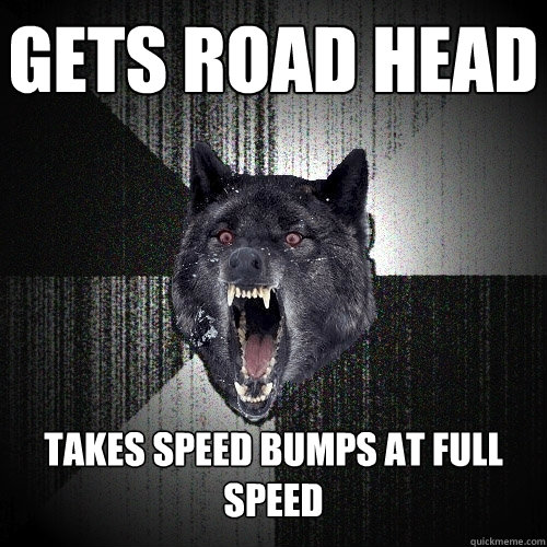 insanity wolf, meme, gets road head takes speed bumps at full speed