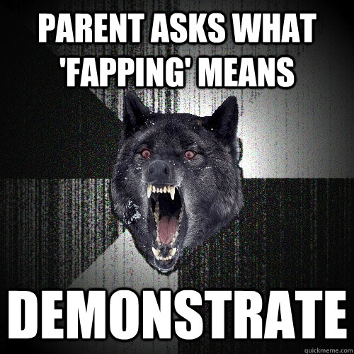 insanity wolf, meme, parents asks what 'fapping' means, demonstrate