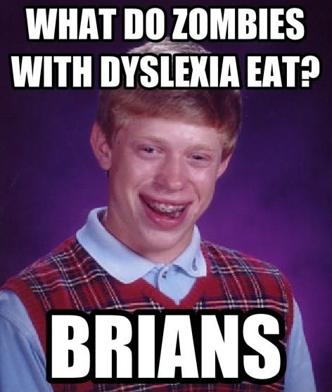 what do zombies with dyslexia eat? brians, bad luck brian, meme