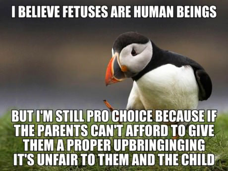 unpopular opinion puffin, foetuses are human beings but without a proper upbringing it's unfair to them and the child