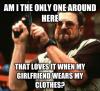 meme, am i the only one around here that loves it when my girlfriend wears my clothes?