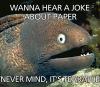 bad joke eel, wanna hear a joke about paper, never mind it's tearable, wordplay, meme