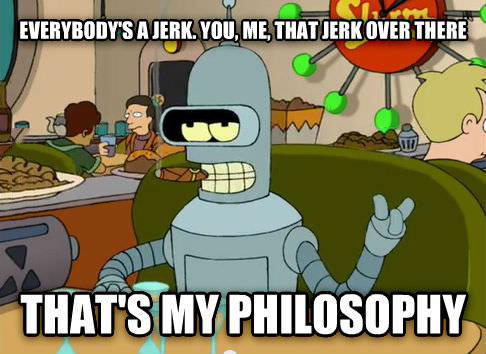 everybody is a jerk. you me that jerk over there, that's my philosophy, meme, futurama