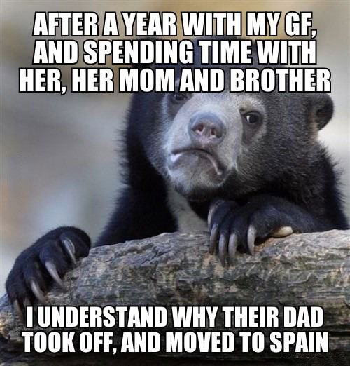 confession bear, meme, after a year with my gf and spending time with her mom and brother i understand why their dad left