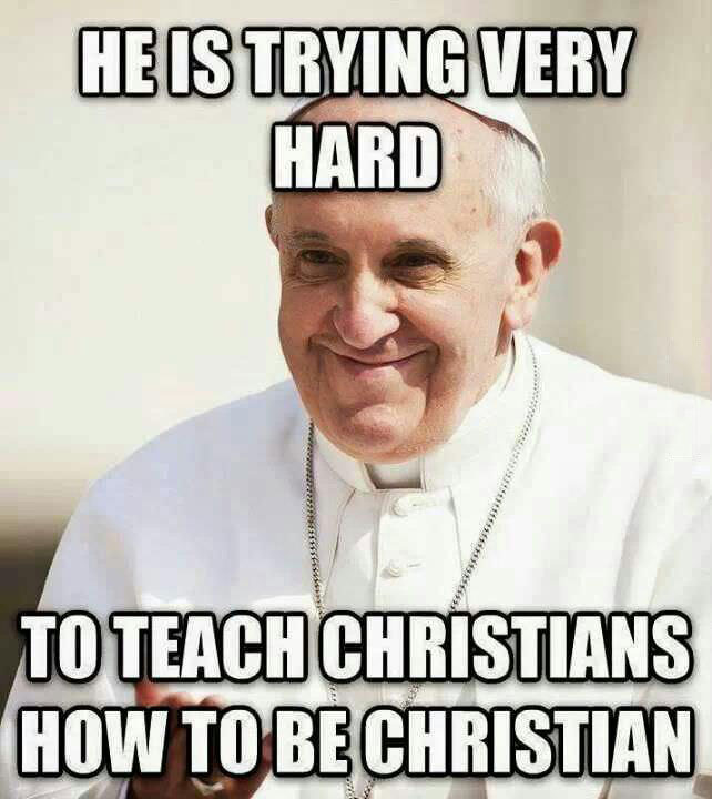 he is trying very hard to teach christians how to be christian, pope francis, meme