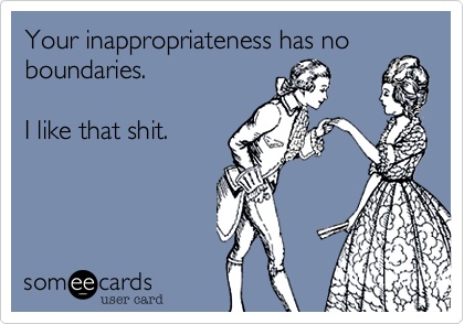 ecard, your inappropriateness has no boundaries. i like that shit.