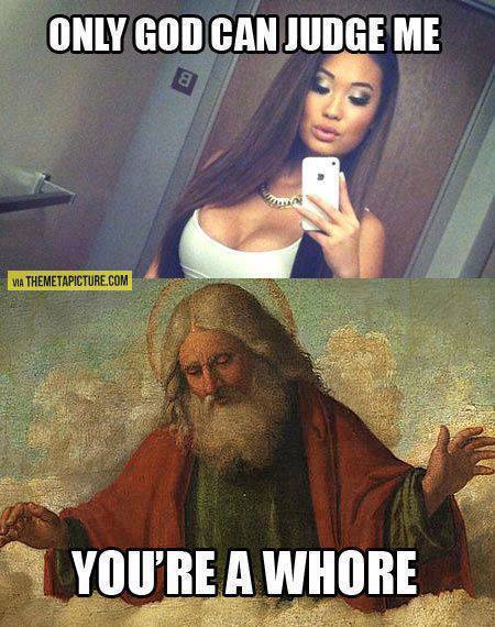 only god can judge me, you are a whore