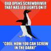socially awkward penguin, meme, dad opens screwdriver that has led lights on it, cool now you can screw in the dark!
