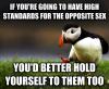 unpopular opinion puffin, if you're going to have high standards for the opposite sex, you'd better hold yourself to them too, meme