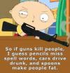 so if guns kill people i guess pencils misspell words cars drive drunk and spoons make people fat, family guy, stewie, gun control