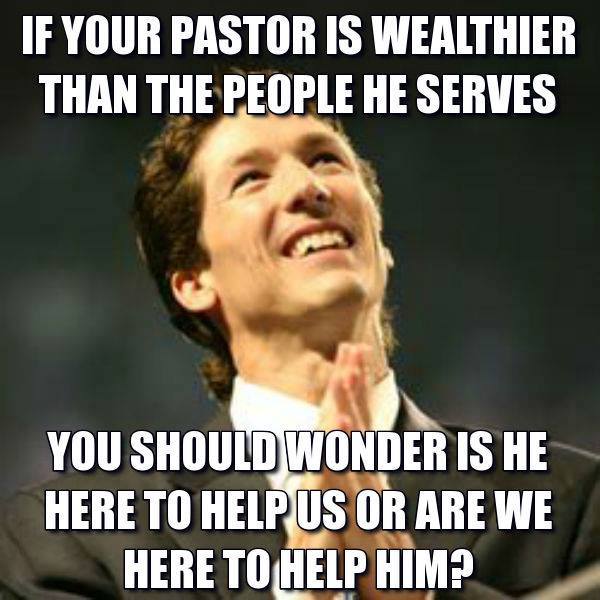 if your pastor is wealthier than the people he serves you should wonder is he here to help us or are we here to help him?, corrupt religion meme