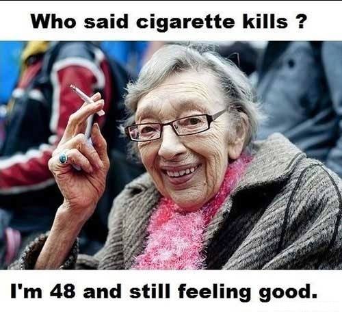who said cigarette kills? i am 48 and still feeling good