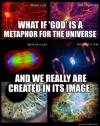 what if god is a metaphor for the universe and we really are created in its image
