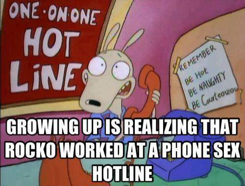 growing up is realizing that rocko worked at a phone sex hotline