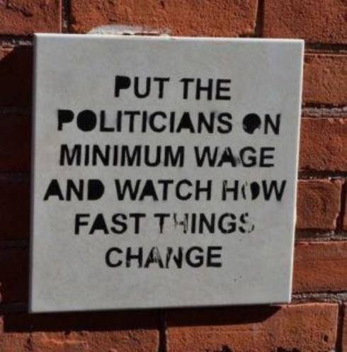 put the politicians on minimum wage and watch how fast things change