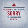 on behalf of all canadians, sorry for being so awesome all the time