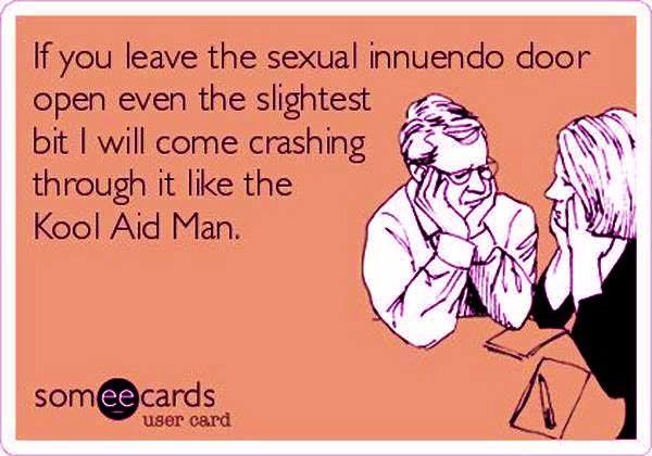 ecard, if you leave the sexual innuendo door open even the slightest bit i will come crashing through it like the kool aid man