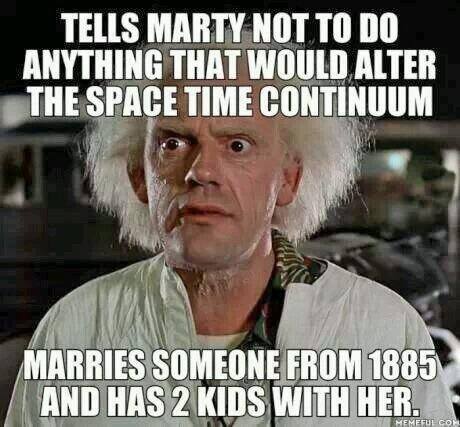 tells marty not to do anything that would alter the space time continuum, marries someone from 1885 and has 2 kids with her, scumbag doc, back to the future, meme