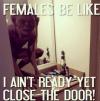 golem, females be like i ain't ready yet close the door