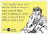 the constitution is a lot like the bible in that you have a lot of idiots who've obviously never read it but still try to tell you what it says, ecard, politics