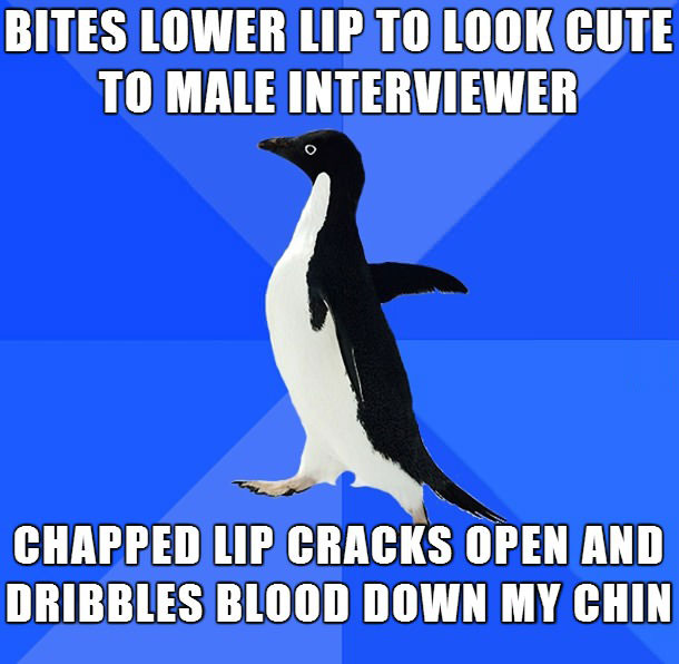 bites lower lip to loop cute to male interviewer, chapped lip cracks open and dribbles blood down my chin, meme, socially awkward penguin
