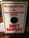 this is your butt hole in prison, don't shoplift, sign, lol