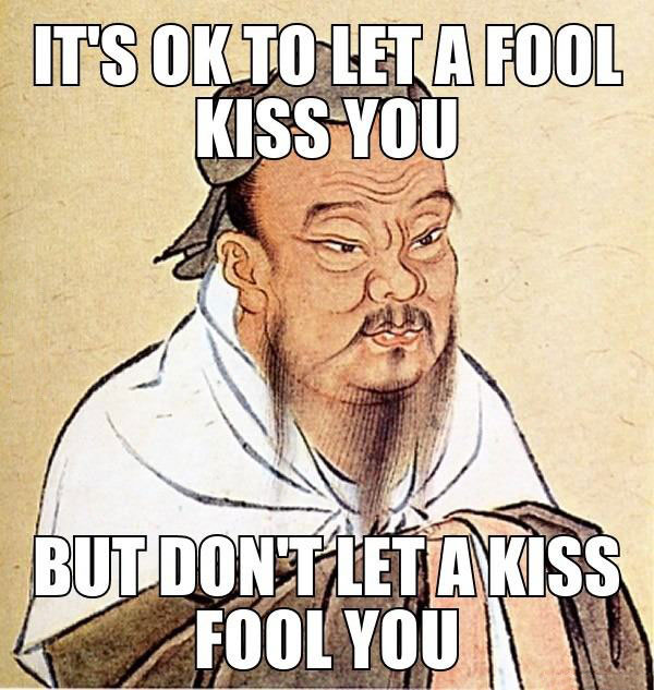 it's ok to let a fool kiss you but don't let a kiss fool you, meme