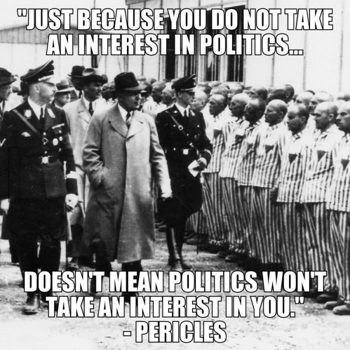 just because you do not take an interest in politics doesn't mean politics won't take an interest in you, quote, pericles