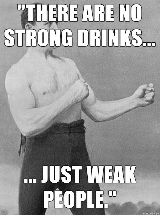 there are no strong drinks, just weak people